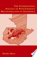 The International Politics of Post-Conflict Reconstruction in Guatemala /