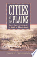 Cities on the plains : the evolution of urban Kansas /