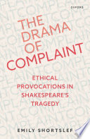 The drama of complaint : ethical provocations in Shakespeare's tragedy /