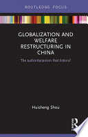 Globalization and welfare restructuring in China : the authoritarianism that listens? /