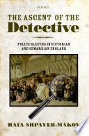 The ascent of the detective : police sleuths in Victorian and Edwardian England /