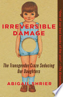 Irreversible damage : the transgender craze seducing our daughters /