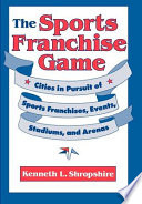 The sports franchise game : cities in pursuit of sports franchises, events, stadiums, and arenas /