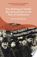 The making of Jewish revolutionaries in the pale of settlement : jewish community and identity during the Russian revolution and its aftermath, 1905-1907 /