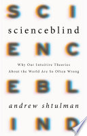 Scienceblind : why our intuitive theories about the world are so often wrong /