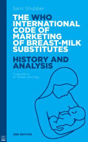 The WHO International Code of Marketing of Breast-milk Substitutes : history and analysis /