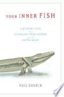 Your inner fish : a journey into the 3.5-billion-year history of the human body /