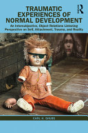 Traumatic experiences of normal development : an intersubjective, object relations listening perspective on self, attachment, trauma, and reality /