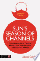 Sun's season of channels : an introduction to Chinese philosophy, Chinese medical theory and channels /