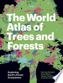 The world atlas of trees and forests : exploring Earth's forest ecosystems /