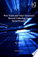 Wax trash and vinyl treasures : record collecting as a social practice /