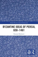 Byzantine ideas of Persia, 650-1461 /