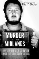 Murder in the midlands : Larry Gene Bell and the 28 days of terror that shook South Carolina /