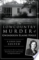 The Lowcountry murder of Gwendolyn Elaine Fogle : a cold case solved /