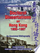 Doctoral dissertations on Hong Kong, 1900-1997 : an annotated bibliography with an appendix of dissertations completed in 1998 and 1999 = [Xianggang yan jiu bo shi lun wen zhu shi shu mu : 1900 zhi 1997] /