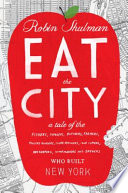 Eat the city : a tale of the fishers, trappers, hunters, foragers, slaughterers, butchers, farmers, poultry minders, sugar refiners, cane cutters, beekeepers, winemakers, and brewers who built New York /