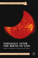 Theology after the birth of God : atheist conceptions in cognition and culture /