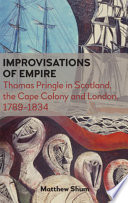 Improvisations of empire : Thomas Pringle in Scotland, the Cape Colony and London, 1789-1834 /