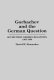 Gorbachev and the German question : Soviet-West German relations, 1985-1990 /