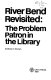 River Bend revisited : the problem patron in the library /