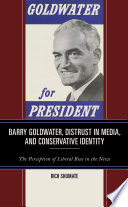 Barry Goldwater, distrust in media, and conservative identity : the perception of liberal bias in the news /