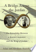 A bridge across the Jordan : the friendship between a Jewish carpenter and the King of Jordan /