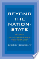 Beyond the nation-state : the Zionist political imagination from Pinsker to Ben-Gurion /