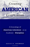 Creating American civilization : a genealogy of American literature as an academic discipline /