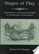Stages of play : Shakespeare's theatrical energies in Elizabethan performance /