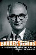 Broken genius : the rise and fall of William Shockley, creator of the electronic age /