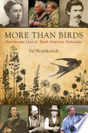 More than birds : adventurous lives of North American naturalists /