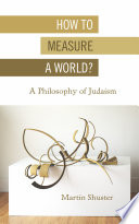 How to measure a world? : a philosophy of Judaism /