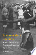 Manners make a nation : racial etiquette in Southern Rhodesia, 1910-1963 /