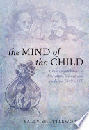 The mind of the child : child development in literature, science and medicine, 1840-1900 /