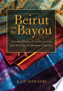 Beirut on the bayou : Alfred Nicola, Louisiana, and the making of modern Lebanon /