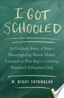 I got schooled : the unlikely story of how a moonlighting movie maker learned the five keys to closing America's education gap /