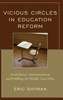 Vicious circles in education reform : assimilation, Americanization, and fulfilling the middle-class ethic /