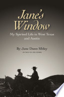 Jane's window : my spirited life in West Texas and Austin /