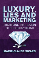 Luxury, lies, and marketing : shattering the illusions of the luxury brand /