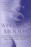 Women's moods : what every woman must know about hormones, the brain, and emotional health /