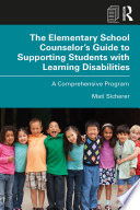 The elementary school counselor's guide to supporting students with learning disabilities : a comprehensive program /