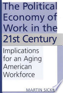 The political economy of work in the 21st century : implications for an aging American workforce /