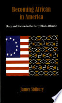 Becoming African in America : race and nation in the early Black Atlantic /