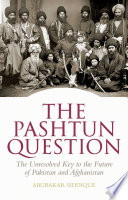 The Pashtun question : the unresolved key to the future of Pakistan and Afghanistan /