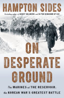 On desperate ground : the Marines at the reservoir, the Korean War's greatest battle /