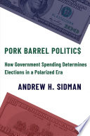 Pork barrel politics : how government spending determines elections in a polarized era /