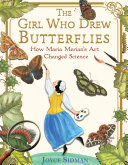 The girl who drew butterflies : how Maria Merian's art changed science /