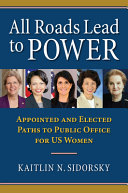 All roads lead to power : appointed and elected paths to public office for US women /