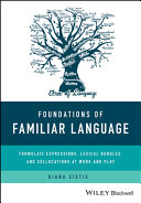 Foundations of familiar language : formulaic expressions, lexical bundles, and collocations at work and play /