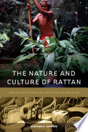 The nature and culture of rattan : reflections on vanishing life in the forests of Southeast Asia /